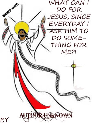 cover image of What Can I Do for Jesus, Since Everyday I Ask Him to Do Something for Me?! (PART 1)